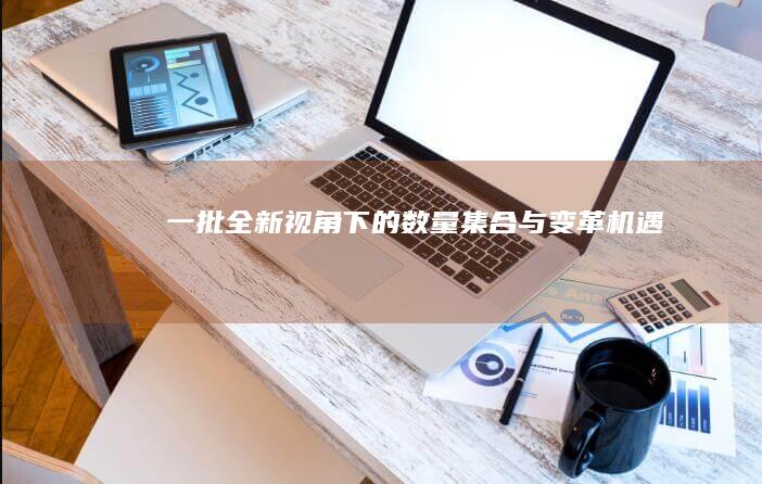 一批：全新视角下的数量集合与变革机遇